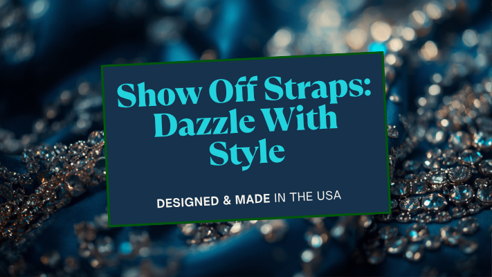Show Off Straps: Dazzle With Style — designed and made in the USA